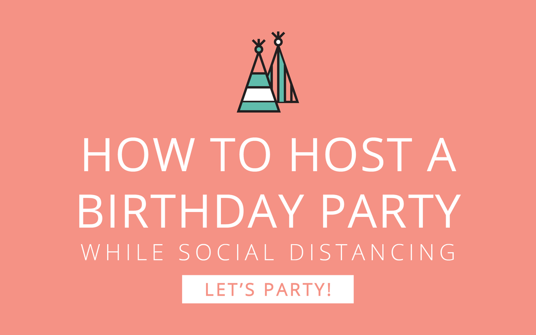 How to Host a Birthday Party while Social Distancing